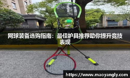 网球装备选购指南：最佳护具推荐助你提升竞技表现
