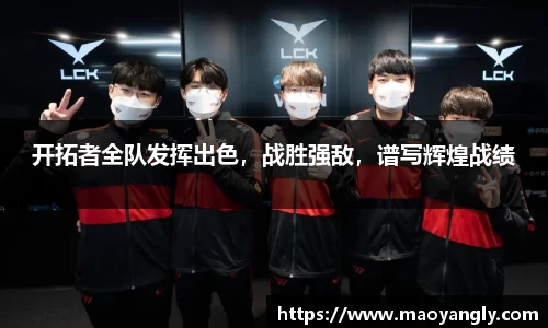开拓者全队发挥出色，战胜强敌，谱写辉煌战绩