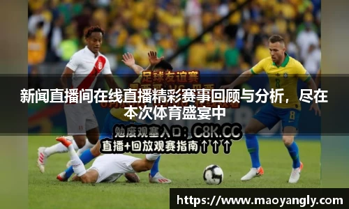 新闻直播间在线直播精彩赛事回顾与分析，尽在本次体育盛宴中
